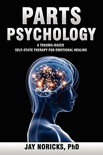 Parts Psychology: A Trauma-Based, Self-State Therapy for Emotional Healing
