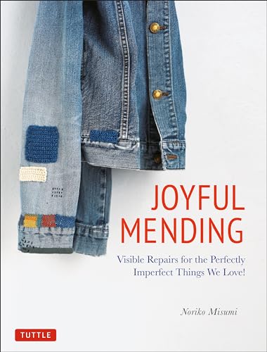 Joyful Mending: Visible Repairs for the Perfectly Imperfect Things We Love!: Beautiful Visible Repairs for the Things We Love von Tuttle Publishing