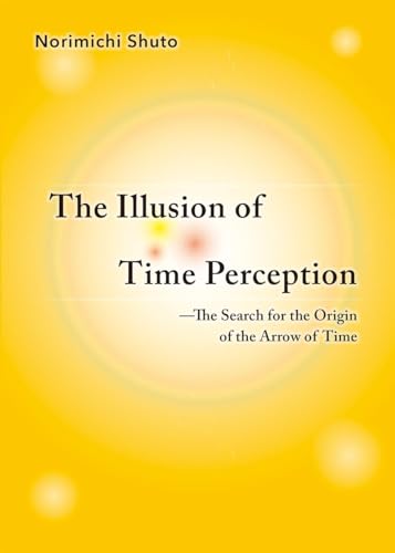 The Illusion of Time Perception: The Search for the Origin of the Arrow of Time