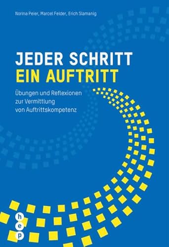 Jeder Schritt ein Auftritt: Übungen und Reflexionen zur Vermittlung von Auftrittskompetenz Jeder Schritt ein Auftritt: Übungen und Reflexionen zur Vermittlung von Auftrittskompetenz