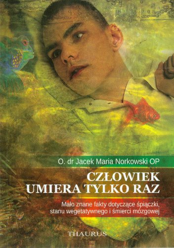 Czlowiek umiera tylko raz: Mało znane fakty dotyczące śpiączki, stanu wegetatywnego i śmierci mózgowej