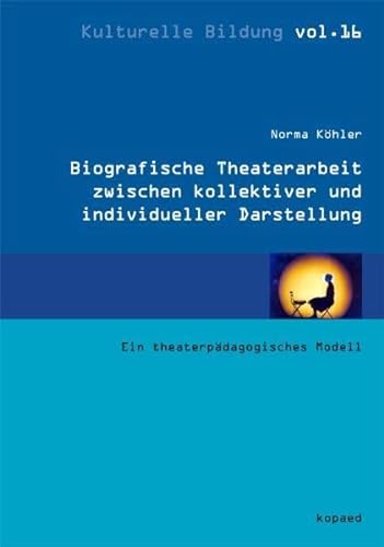 Biographische Theaterarbeit zwischen kollektiver und individueller Darstellung: Ein theaterpädagogisches Modell (Kulturelle Bildung) von Kopd Verlag