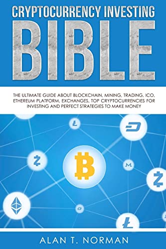 Cryptocurrency Investing Bible: The Ultimate Guide About Blockchain, Mining, Trading, ICO, Ethereum Platform, Exchanges, Top Cryptocurrencies for Investing and Perfect Strategies to Make Money von Createspace Independent Publishing Platform