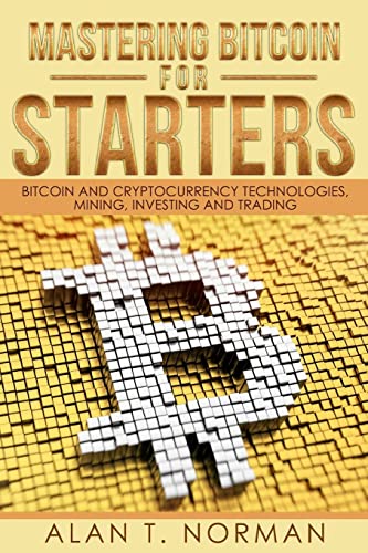 Mastering Bitcoin for Starters: Bitcoin and Cryptocurrency Technologies, Mining, Investing and Trading - Bitcoin Book 1, Blockchain, Wallet, Business von Createspace Independent Publishing Platform