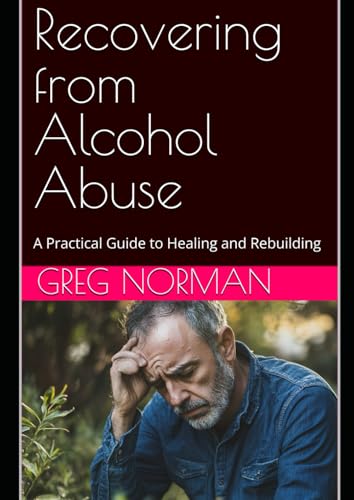 Recovering from Alcohol Abuse: A Practical Guide to Healing and Rebuilding von Independently published