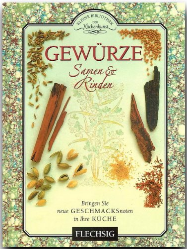 Kleine Bibliothek der Kochkunst - GEWÜRZE, SAMEN und RINDEN - Kulinarische Entdeckungen mit vielen Rezepten aus aller Welt - mit zahlreichen Abbildungen von FLECHSIG