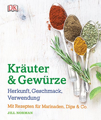 Kräuter & Gewürze: Herkunft, Geschmack, Verwendung: Mit Rezepten für Marinaden, Dips & Co. Kräuter & Gewürze: Herkunft, Geschmack, Verwendung: Mit Rezepten für Marinaden, Dips & Co.