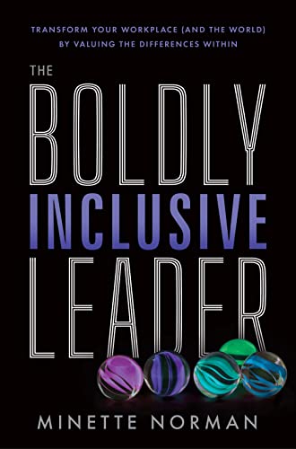 The Boldly Inclusive Leader: Transform Your Workplace and the World by Valuing the Differences Within