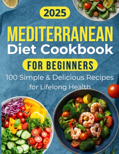 Mediterranean Diet Cookbook for Beginners 2025: 100 Simple & Delicious Recipes for Lifelong Health von Independently published