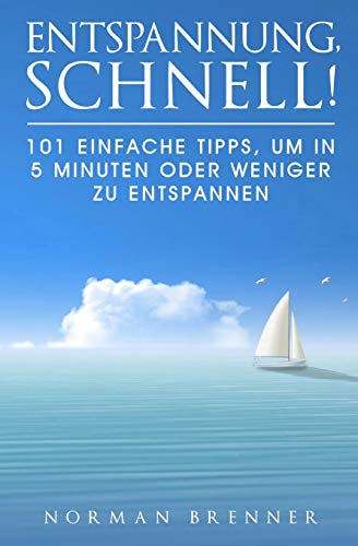 Entspannung, schnell!: 101 einfache Tipps, um in 5 Minuten oder weniger zu entspannen von Independently Published