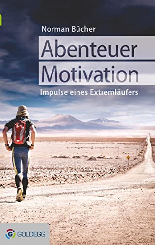 Abenteuer Motivation: Lebensimpulse des Extremläufers Norman Bücher Abenteuer Motivation: Lebensimpulse des Extremläufers Norman Bücher