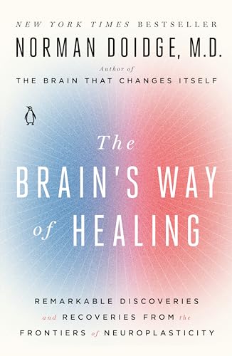 The Brain's Way of Healing: Remarkable Discoveries and Recoveries from the Frontiers of Neuroplasticity