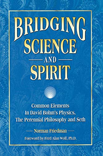 Bridging Science and Spirit: Common Elements in David Bohm’s Physics, The Perennial Philosophy and Seth