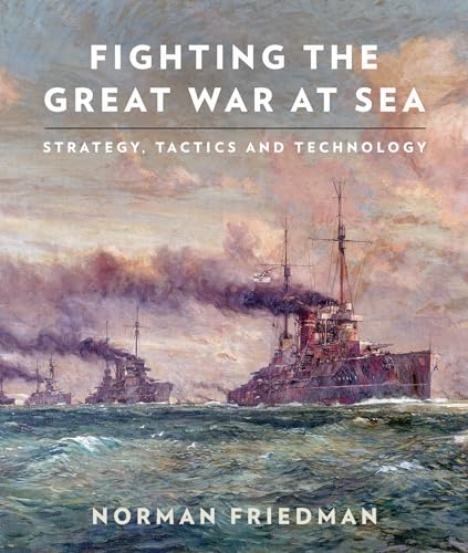 Fighting the Great War at Sea: Strategy, Tactics and Technology von US Naval Institute Press