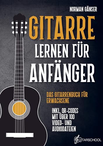 Gitarre Lernen für Anfänger - Das Gitarrenbuch für Erwachsene inkl. QR-Codes mit über 100 Video- und Audiodateien von Guitarschool