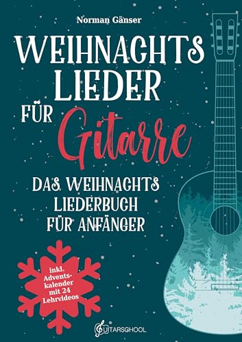 Weihnachtslieder für Gitarre - Das Weihnachtsliederbuch für Anfänger: inkl. QR-Code Zugang zu Video- und Audiodateien und Adventskalender mit 24 Lehrvideos