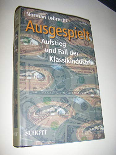 Ausgespielt: Aufstieg und Fall der Klassikindustrie von Schott Music Distribution