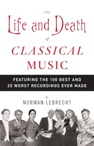 The Life and Death of Classical Music: Featuring the 100 Best and 20 Worst Recordings Ever Made von Anchor Books