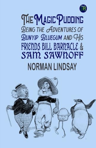 The Magic Pudding Being the Adventures of Bunyip Bluegum and His Friends Bill Barnacle & Sam Sawnoff