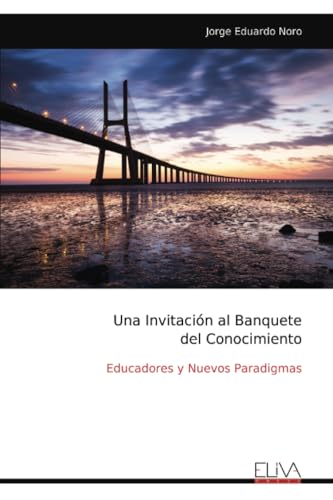 Una Invitación al Banquete del Conocimiento: Educadores y Nuevos Paradigmas Una Invitación al Banquete del Conocimiento: Educadores y Nuevos Paradigmas von Eliva Press