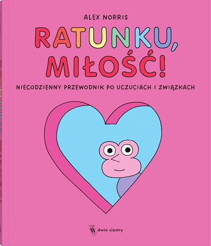 Ratunku, miłość!: Niecodzienny przewodnik po uczuciach i związkach von Dwie Siostry