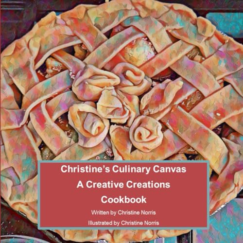 Christine's Culinary Canvas: Cookbook perfect for Mother, Daughter, Grandmother, Dad, Son von Christine Norris
