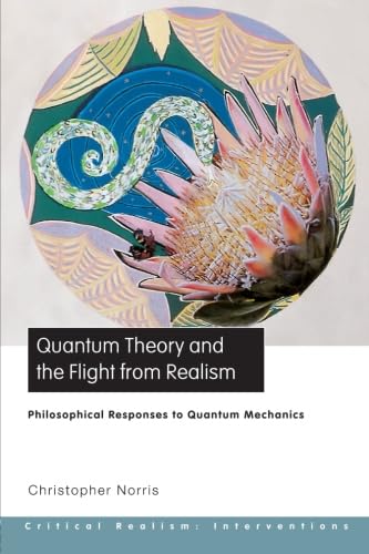 Quantum Theory and the Flight From Realism: Philosophical Responses to Quantum Mechanics (Critical Realism: Interventions)