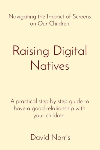 Raising Digital Natives: Navigating the Impact of Screens on Our Children A practical step by step guide to have a good relationship with your children von Kidsmarter.com
