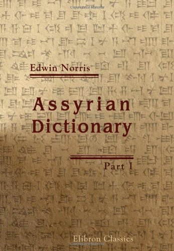Assyrian Dictionary: Intended to further the study of the cuneiform inscriptions of Assyria and Babylonia. Part 1