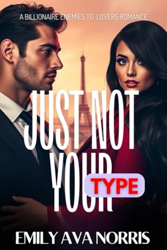 Just Not Your Type: A Billionaire Enemies To Lovers Romance With Secrets, Scars And Second Chances