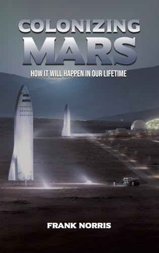 Colonizing Mars: How it Will Happen in our Lifetime Colonizing Mars: How it Will Happen in our Lifetime