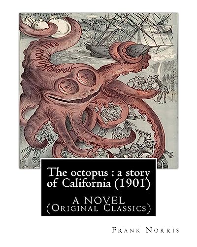 The octopus : a story of California (1901). by Frank Norris, A NOVEL: (Original Classics)