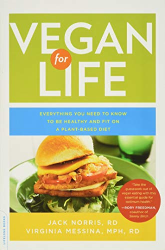 Vegan for Life: Everything You Need to Know to Be Healthy and Fit on a Plant-Based Diet: Everything You Need to Know to Be Healthy on a Plant-Based Diet Vegan for Life: Everything You Need to Know to Be Healthy and Fit on a Plant-Based Diet: Everything You Need to Know to Be Healthy on a Plant-Based Diet