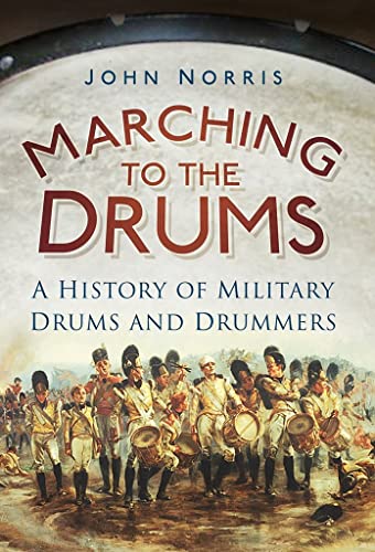 Marching to the Drums: A History of Military Drums and Drummers von Spellmount Publishers