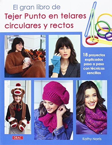 El gran libro de tejer punto en telares circulares y rectos : 18 proyectos explicados paso a paso con sencillas técnicas