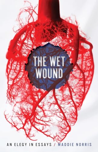 The Wet Wound: An Elegy in Essays (Crux: the Georgia in Literary Nonfiction) von University of Georgia Press