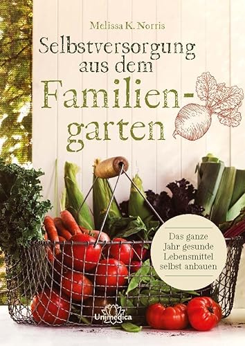 Selbstversorgung aus dem Familiengarten: Das ganze Jahr gesunde Lebensmittel selbst anbauen von Narayana Verlag GmbH
