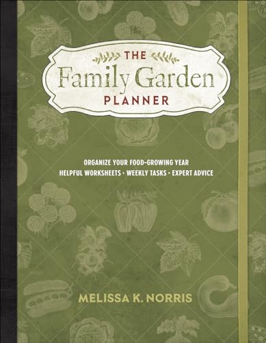 The Family Garden Planner: Organize Your Food-Growing Year -Helpful Worksheets -Weekly Tasks -Expert Advice