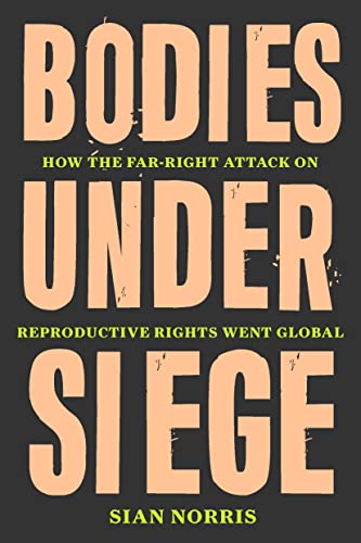 Bodies Under Siege: How the Far-Right Attack on Reproductive Rights Went Global von Verso Books