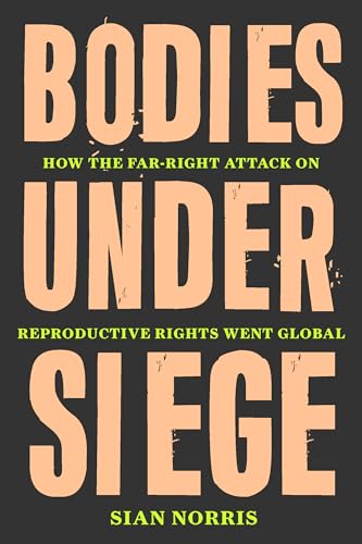 Bodies Under Siege: How the Far-Right Attack on Reproductive Rights Went Global Bodies Under Siege: How the Far-Right Attack on Reproductive Rights Went Global von Verso Books