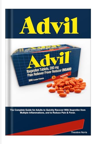 ADVIL: The Complete Guide for Adults to Quickly Recover With Ibuprofen from Multiple Inflammations, and to Reduce Pain & Fever von Independently published