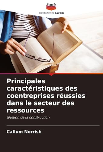 Principales caractéristiques des coentreprises réussies dans le secteur des ressources: Gestion de la construction von Editions Notre Savoir