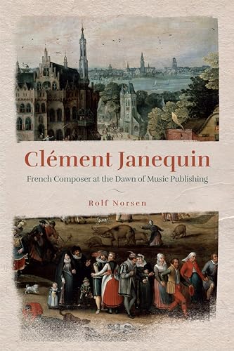 Clément Janequin: French Composer at the Dawn of Music Publishing (Eastman Studies in Music, 196) von University of Rochester Press