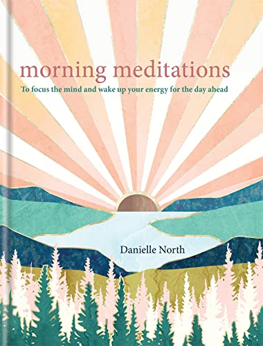 Morning Meditations: To focus the mind and wake up your energy for the day ahead Morning Meditations: To focus the mind and wake up your energy for the day ahead