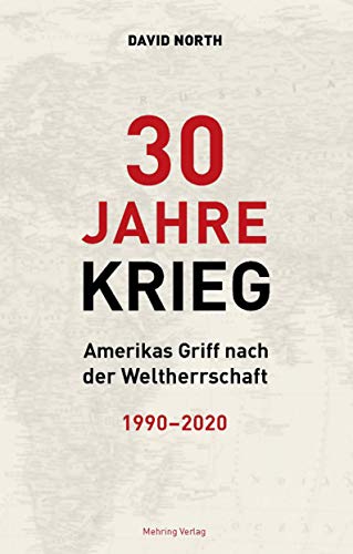30 Jahre Krieg: Amerikas Griff nach der Weltherrschaft 1990 – 2020