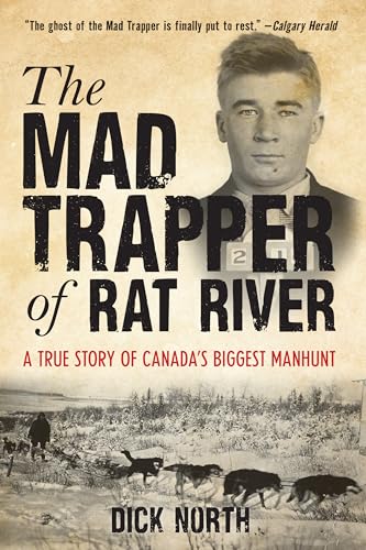 Mad Trapper of Rat River: A True Story Of Canada's Biggest Manhunt Mad Trapper of Rat River: A True Story Of Canada's Biggest Manhunt