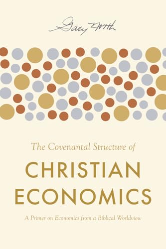 The Covenantal Structure of Christian Economics: A Primer on Economics from a Biblical Worldview von Axehead Press