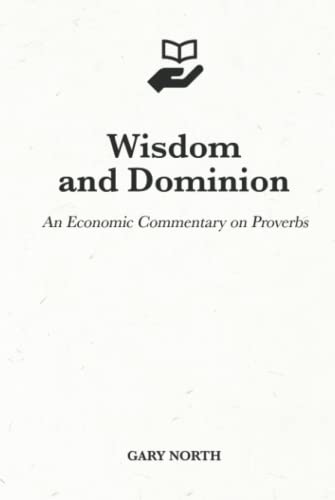 Wisdom and Dominion: An Economic Commentary on Proverbs (An Economic Commentary on the Bible, Band 21) von Independently published