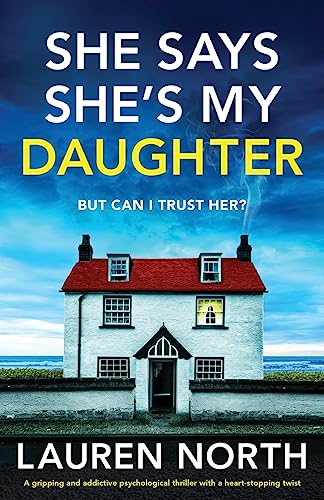 She Says She's My Daughter: A gripping and addictive psychological thriller with a heart-stopping twist She Says She's My Daughter: A gripping and addictive psychological thriller with a heart-stopping twist