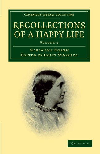 Recollections of A Happy Life: Volume 1: Being the Autobiography of Marianne North (Cambridge Library Collection; Life Sciences, 1)